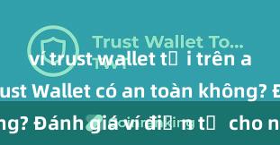 ví trust wallet tải trên app store Trust Wallet có an toàn không? Đánh giá ví điện tử cho người Việt