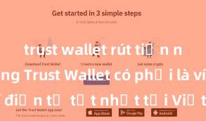 trust wallet rút tiền nhanh không Trust Wallet có phải là ví điện tử tốt nhất tại Việt Nam không?