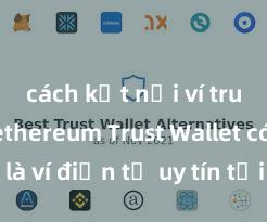 cách kết nối ví trust với ethereum Trust Wallet có phải là ví điện tử uy tín tại Việt Nam không?